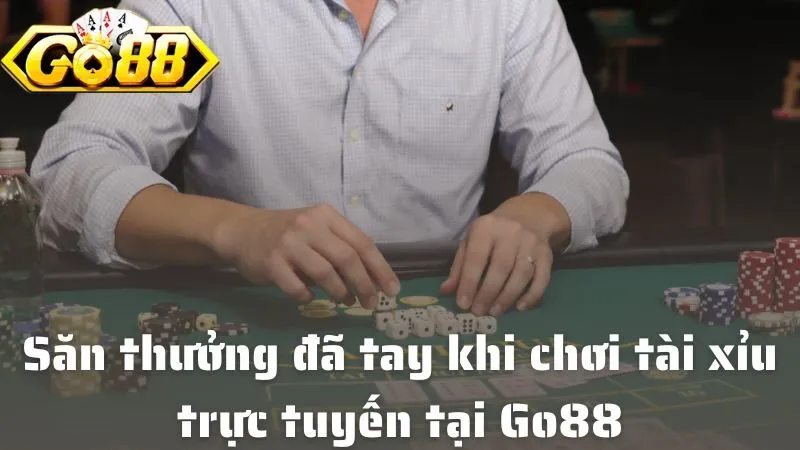 Chơi Tài Xỉu Trực Tuyến Tại Go88: Cược Đỉnh, Thắng Đậm Săn thưởng đã tay khi chơi tài xỉu trực tuyến tại Go88